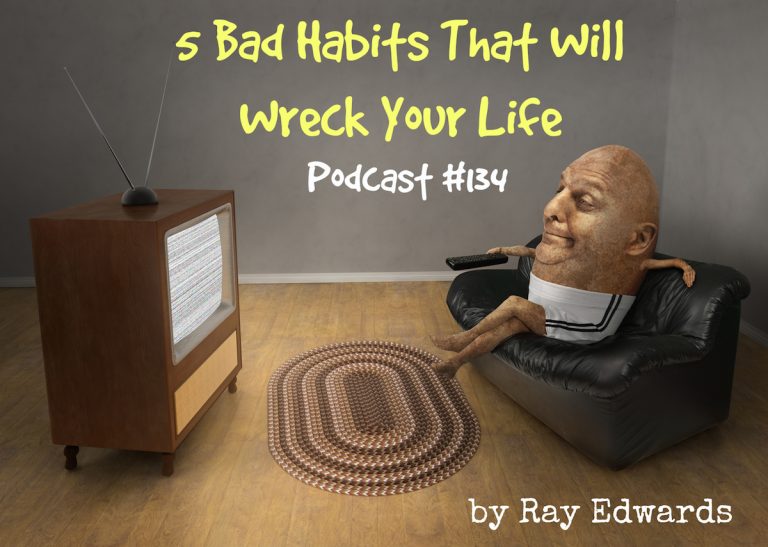 #134: Five Bad Habits That Will Wreck Your Life [Podcast]