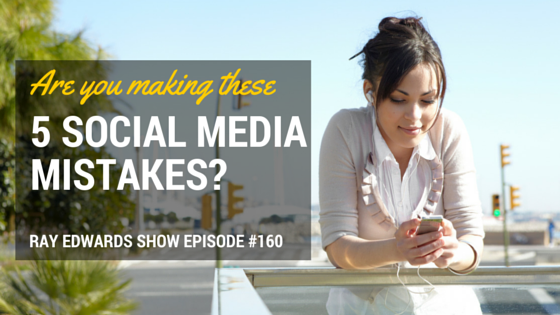 #160: Are You Making These 5 Social Media Marketing Mistakes?