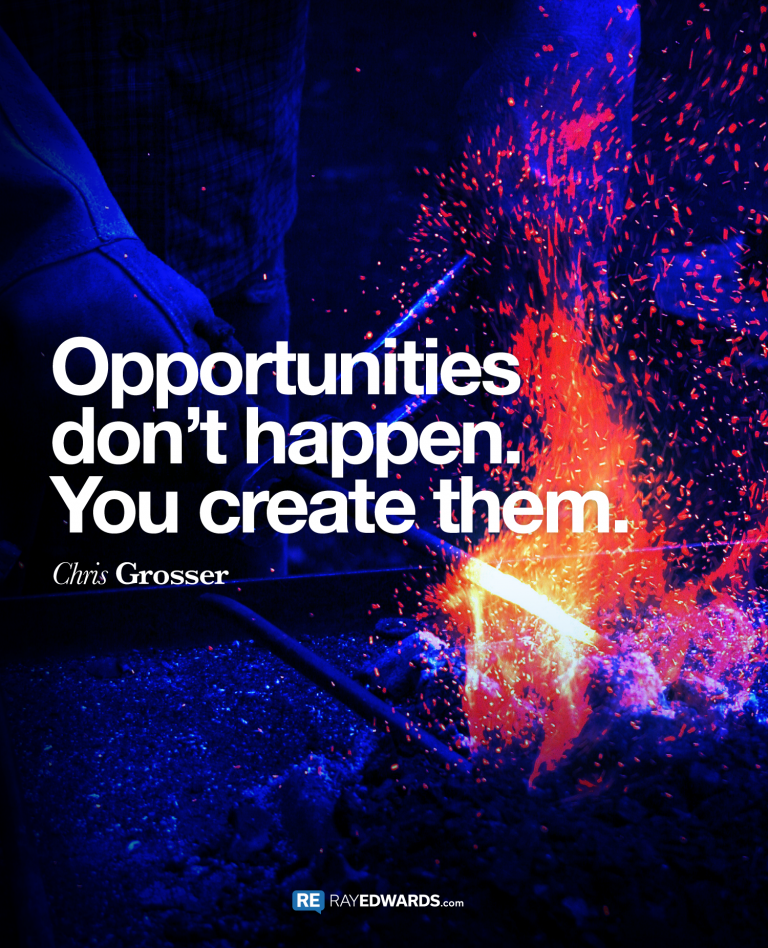 Opportunities Don’t Happen – Chris Grosser