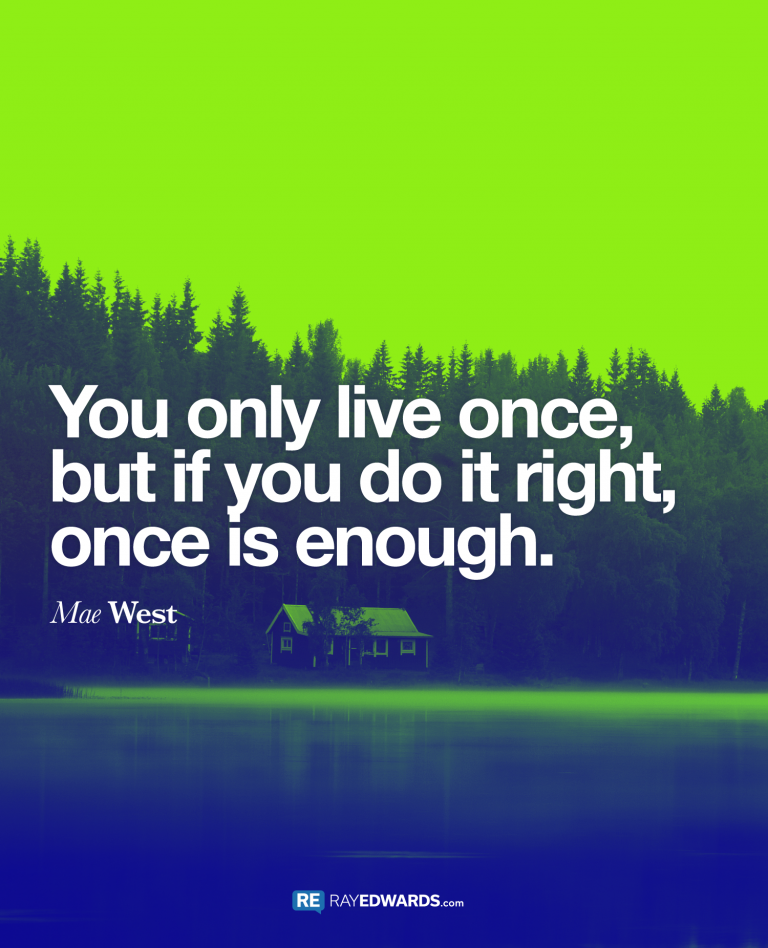 You Only Live Once- Mae West