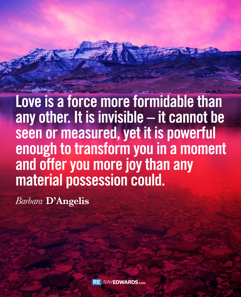 Love Is A Force More Formidable Than Any Other…Barbara D’Angelis