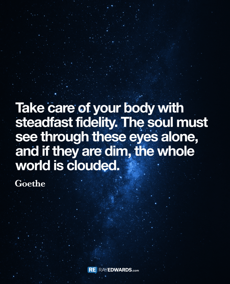 Take Care Of Your Body…-Goethe