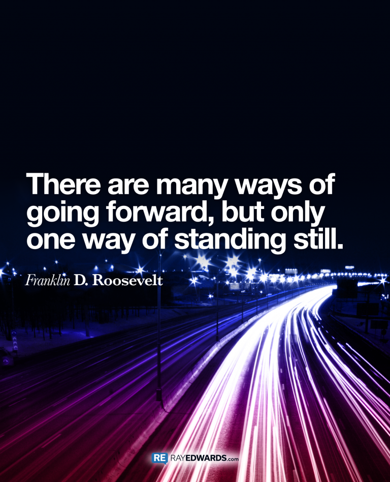 There Are Many Ways Of Going Forward…- Franklin D. Roosevelt