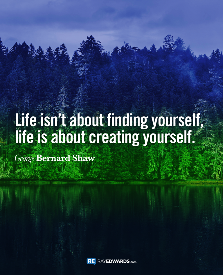 Life Isn’t About Finding Yourself…-George Bernard Shaw
