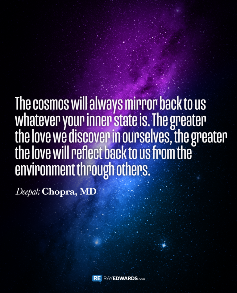 The Cosmos Will Always Mirror Back To Us…-Deepak Chopra, MD