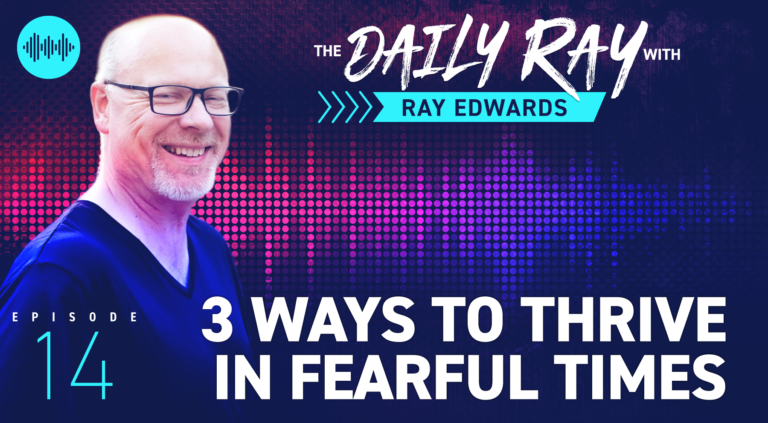 3 Ways to Thrive in Fearful Times