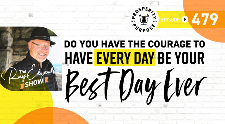 Do You Have the Courage to Have Every Day Be Your Best Day Ever?